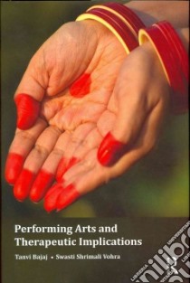 Performing Arts and Therapeutic Implications libro in lingua di Bajaj Tanvi, Vohra Swasti Shrimali