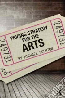 Strategic Pricing for the Arts libro in lingua di Rushton Michael
