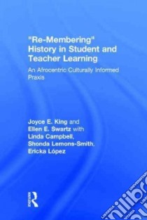 Re-Membering History in Student and Teacher Learning libro in lingua di King Joyce E., Swartz Ellen E.