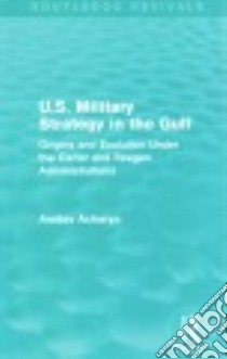 U.S. Military Strategy in the Gulf libro in lingua di Acharya Amitav