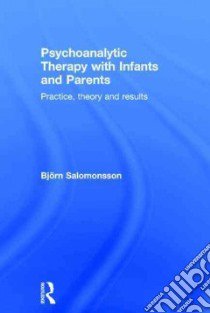 Psychoanalytic Therapy With Infants and Parents libro in lingua di Salomonsson Bjorn