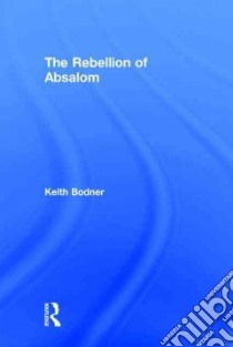 The Rebellion of Absalom libro in lingua di Bodner Keith