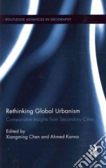 Rethinking Global Urbanism libro in lingua di Chen Xiangming (EDT), Kanna Ahmed (EDT)