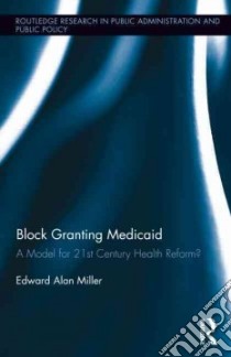 Block Granting Medicaid libro in lingua di Miller Edward Alan