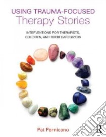 Using Trauma-Focused Therapy Stories libro in lingua di Pernicano Pat