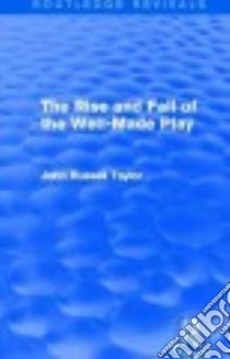 The Rise and Fall of the Well-made Play libro in lingua di Taylor John Russell