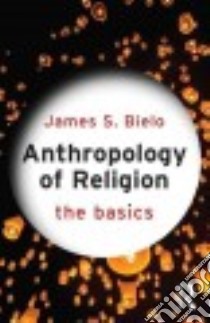 Anthropology of Religion libro in lingua di Bielo James S.