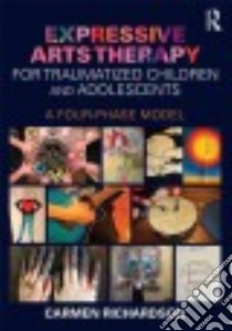 Expressive Arts Therapy for Traumatized Children and Adolescents libro in lingua di Richardson Carmen