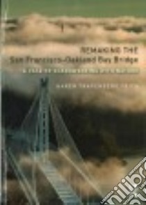 Remaking the San Francisco-Oakland Bay Bridge libro in lingua di Frick Karen Trapenberg