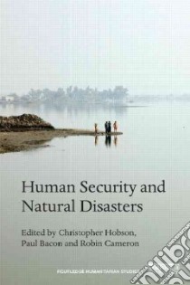 Human Security and Natural Disasters libro in lingua di Hobson Christopher (EDT), Bacon Paul (EDT), Cameron Robin (EDT)