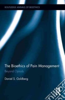 The Bioethics of Pain Management libro in lingua di Goldberg Daniel S.