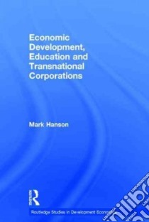 Economic Development, Education and Transnational Corporations libro in lingua di Hanson Mark