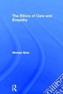 The Ethics of Care and Empathy libro in lingua di Slote Michael