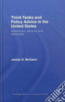 Think Tanks and Policy Advice in the United States libro in lingua di McGann James G. (EDT)