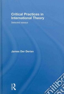 Critical Practices of International Relations libro in lingua di Der Derian James