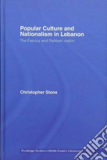 Popular Culture and Nationalism in Lebanon libro in lingua di Stone Christopher Reed