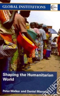 Shaping the Humanitarian World libro in lingua di Walker Peter, Maxwell Daniel