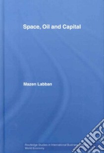 Space, Oil and Capital libro in lingua di Labban Mazen