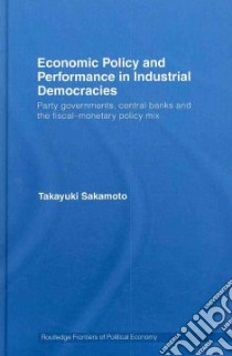 Economic Policy and Performance in Industrial Democracies libro in lingua di Sakamoto Takayuki