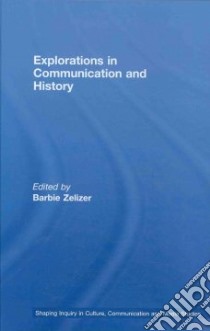Explorations in Communication and History libro in lingua di Zelizer Barbie (EDT)