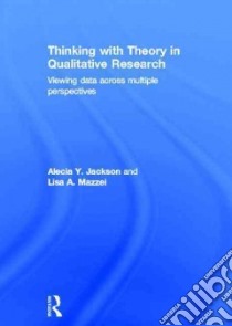 Thinking With Theory in Qualitative Research libro in lingua di Jackson Alecia Y., Mazzei Lisa A.