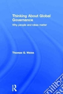 Thinking About Global Governance libro in lingua di Weiss Thomas G.