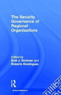 The Security Governance of Regional Organizations libro in lingua di Kirchner Emil J. (EDT), Dominguez Roberto (EDT)