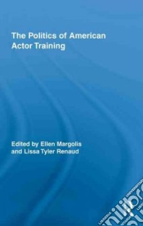 The Politics of American Actor Training libro in lingua di Margolis Ellen (EDT), Renaud Lissa Tyler (EDT)