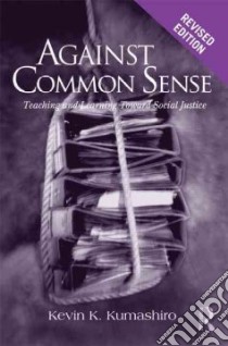 Against Common Sense libro in lingua di Kumashiro Kevin K., Ladson-Billings Gloria (FRW), Pinar William F. (AFT)