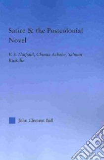Satire and the Postcolonial Novel libro in lingua di Ball John Clement