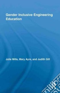 Gender Inclusive Engineering Education libro in lingua di Mills Julie, Ayre Mary, Gill Judith