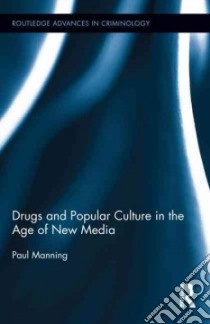 Drugs and Popular Culture in the Age of New Media libro in lingua di Manning Paul