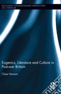 Eugenics, Literature, and Culture in Post-War Britain libro in lingua di Hanson Clare
