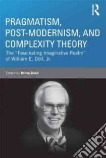 Pragmatism, Post-modernism, and Complexity Theory libro in lingua di Treuit Donna (EDT)