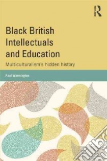 Black British Intellectuals and Education libro in lingua di Warmington Paul