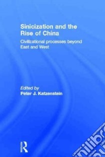 Sinicization and the Rise of China libro in lingua di Katzenstein Peter J. (EDT)