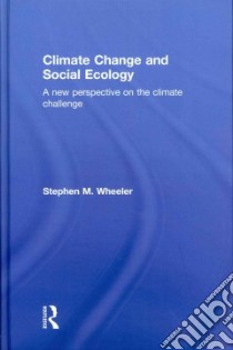 Climate Change and Social Ecology libro in lingua di Wheeler Stephen M.