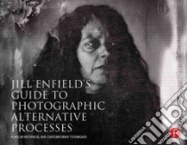 Jill Enfield's Guide to Photographic Alternative Processes libro in lingua di Enfield Jill