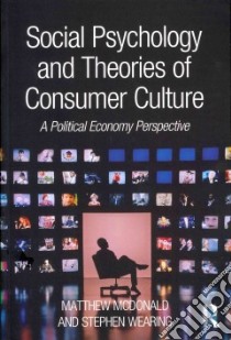 Social Psychology and Theories of Consumer Culture libro in lingua di Mcdonald Matthew, Wearing Stephen