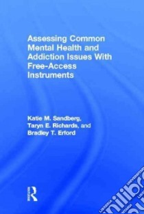 Assessing Common Mental Health and Addiction Issues With Free-access Instruments libro in lingua di Sandberg Katie M., Richards Taryn E., Erford Bradley T.
