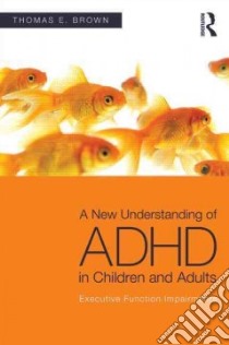 A New Understanding of ADHD in Children and Adults libro in lingua di Brown Thomas E.
