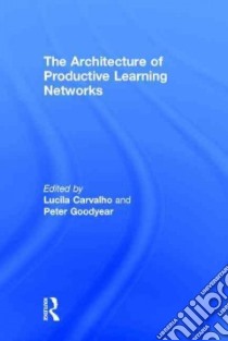 The Architecture of Productive Learning Networks libro in lingua di Carvalho Lucila (EDT), Goodyear Peter