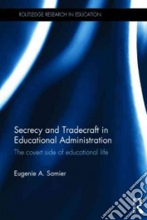 Secrecy and Tradecraft in Educational Administration libro in lingua di Samier Eugenie A.