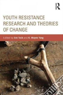 Youth Resistance Research and Theories of Change libro in lingua di Tuck Eve (EDT), Yang K. Wayne (EDT)