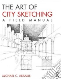 The Art of City Sketching libro in lingua di Abrams Michael C.