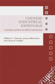 Chinese Industrial Espionage libro in lingua di Hannas William C., Mulvenon James, Puglisi Anna B.