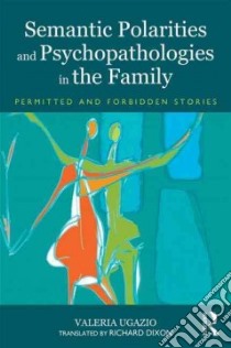 Semantic Polarities and Psychopathologies in the Family libro in lingua di Ugazio Valeria, Dixon Richard (TRN)