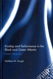 Kinship and Performance in the Black and Green Atlantic libro in lingua di Gough Kathleen M.