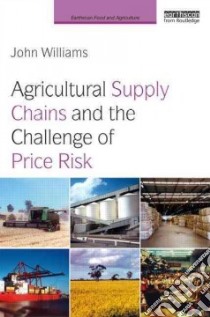 Agricultural Supply Chains and the Challenge of Price Risk libro in lingua di Williams John