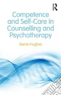Competence and Self-Care in Counselling and Psychotherapy libro in lingua di Hughes Gerrie